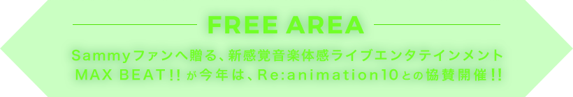 FREEAREA Sammyファンへ贈る、新感覚音楽体感ライブエンタテインメントMAX BEAT!!が今年は、Re:animation 10との協賛開催!!