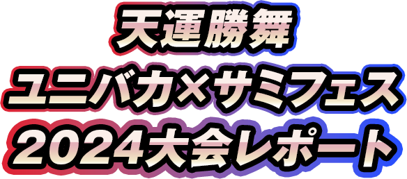 天運勝舞ユニバカ×サミフェス2024大会 レポート