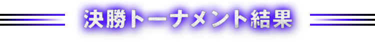 個人戦決勝 トーナメント結果