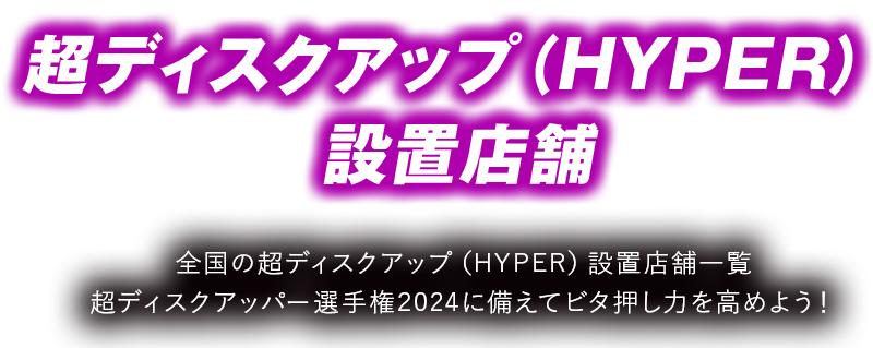 超ディスクアップ（HYPER）設置店舗