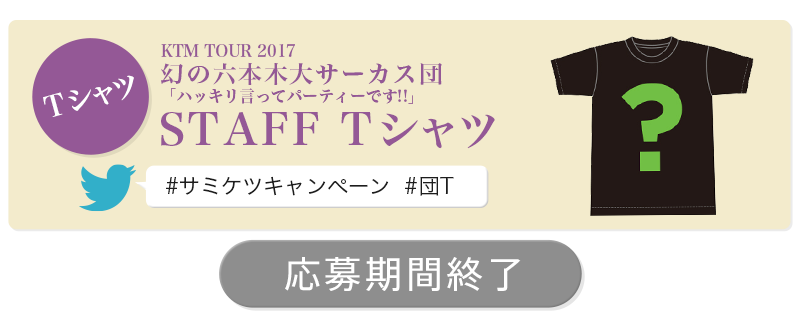 KTM TOUR 2017 幻の六本木大サーカス団「ハッキリ言ってパーティーです!!」 STAFF Tシャツに応募する