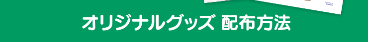 オリジナルグッズ 配布方法