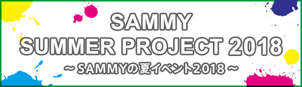 SAMMY SUMMER PROJECT 2018 〜SAMMYの夏イベント 2018〜