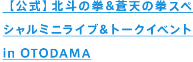 【公式】北斗の拳&蒼天の拳スペシャルミニライブ＆トークイベントin OTODAMA