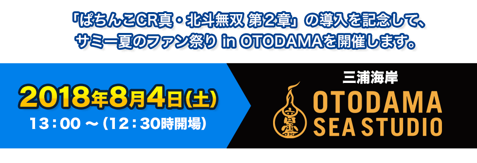 「ぱちんこCR真・北斗無双 第２章」の導入を記念して、サミー夏のファン祭り in OTODAMAを開催します。