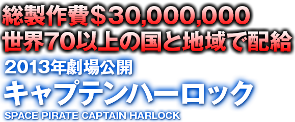 総製作費＄30,000,000 世界70カ国以上で配給2013年劇場公開 キャプテンハーロックSPACE PIRATE CAPTAIN HARLOCK