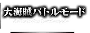大海賊バトルモード daikaizoku battlemode