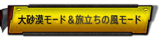 大砂漠モード＆旅立ちの風モード