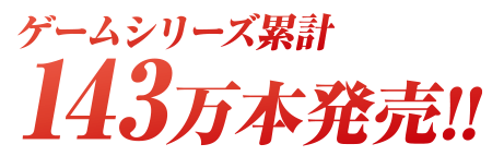 ゲームシリーズ累計143万本発売!!