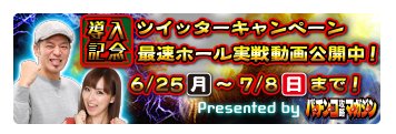 導入記念 ツイッターキャンペーン 最速ホール実戦動画公開中！6/22（金）〜7/8（日）まで！Presented by パチンコ攻略マガジン