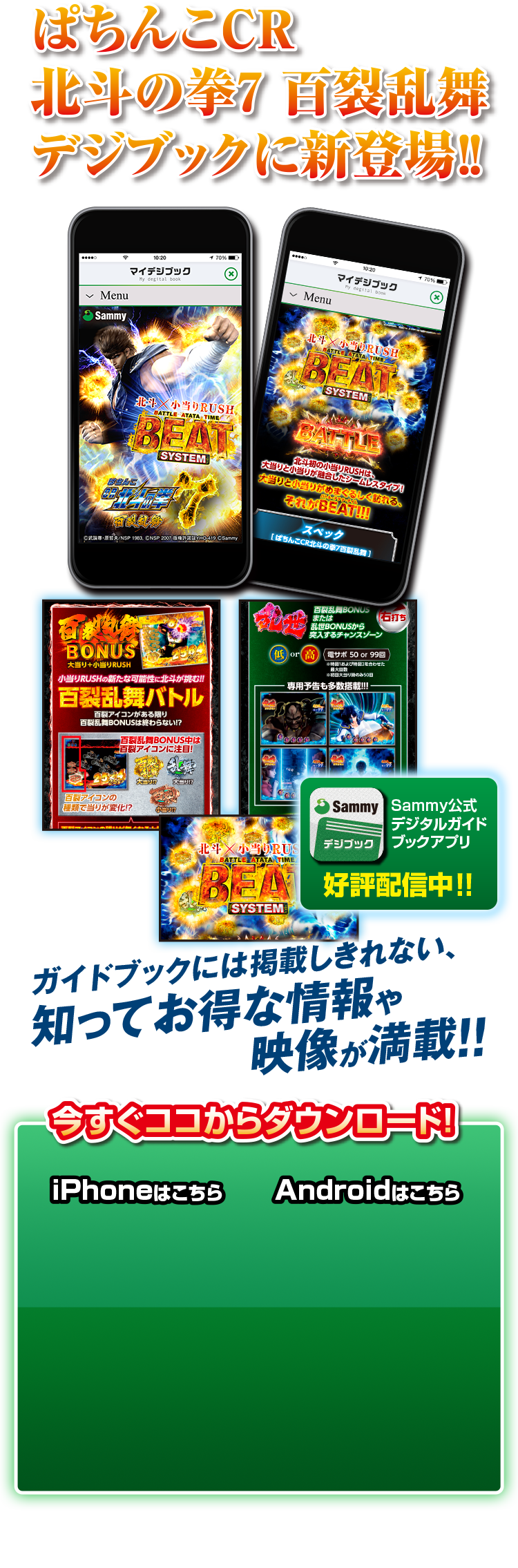 ぱちんこCR 北斗の拳7 百裂乱舞 デジブックに新登場!! ガイドブックには掲載しきれない、知ってお得な情報や映像が満載!! 今すぐここからダウンロード！ ※一部対応していない機種があります。 ※インターネットに接続するためのプロバイダ料金および通信料は、利用者負担となります。 ※画像はイメージです。