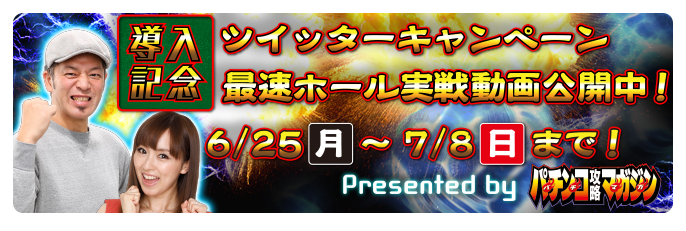 導入記念 ツイッターキャンペーン 最速ホール実戦動画公開中！6/22（金）〜7/8（日）まで！Presented by パチンコ攻略マガジン