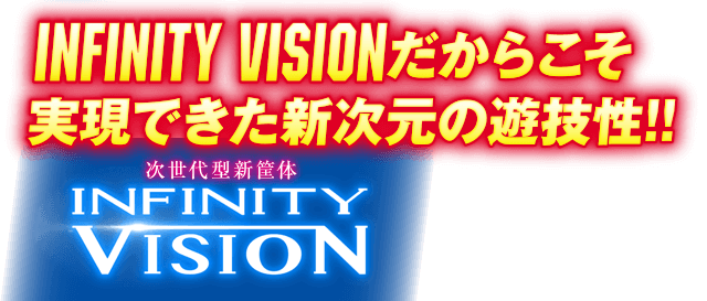 INFINITY VISIONだからこそ実現できた新次元の遊技性!!