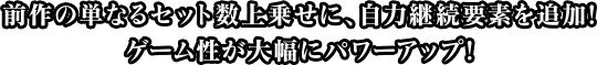 前作の単なるセット数上乗せに、自力継続要素を追加!ゲーム性が大幅にパワーアップ!