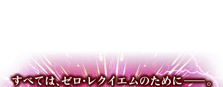 すべてはゼロ・レクイエムのために。