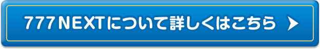 777NEXTについて詳しくはこちら