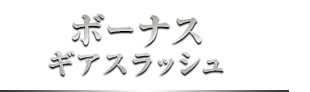 ボーナスギアスラッシュ