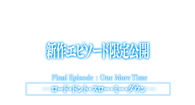 新作エピソード限定公開　Final Episode:One More Time ―ロード・ドント・スロー・ミー・ダウン―