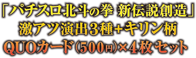 「パチスロ北斗の拳 新伝説創造」激アツ演出３種＋キリン柄QUOカード（500円）×4枚セット