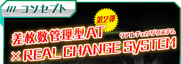 コンセプト 差枚数管理型AT×REAL CHANGE SYSTEM