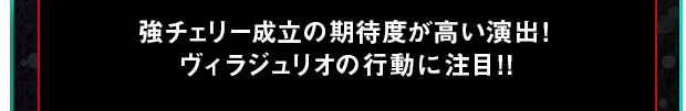 強チェリー成立の期待度が高い演出！ヴィラジュリオの行動に注目!!