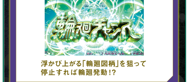 浮かび上がる「輪廻図柄」を狙って停止すれば輪廻発動！？