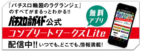 『パチスロ輪廻のラグランジェ』のすべてがまるっとわかる!! パチスロ必勝ガイド公式 無料アプリ コンプリートワークスLite配信中!!いつでも、どこでも、情報満載！