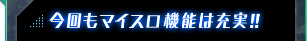 今回もマイスロ機能は充実!!