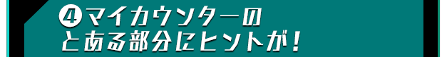 ?マイカウンターのとある部分にヒントが！