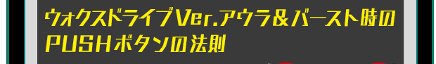 ウォクスドライブ Ver.アウラ&バースト時のPUSHボタンの法則