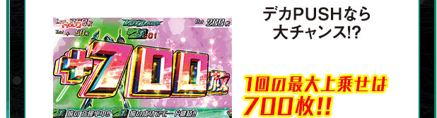 デカPUSHなら大チャンス!? 1回の最大上乗せは700枚!!