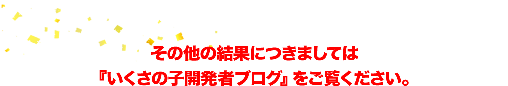 その他の結果につきましては「いくさの子開発者ブログ」をご覧ください。