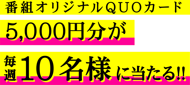 番組オリジナルQUOカード 5000円分が毎週10名様に当たる!