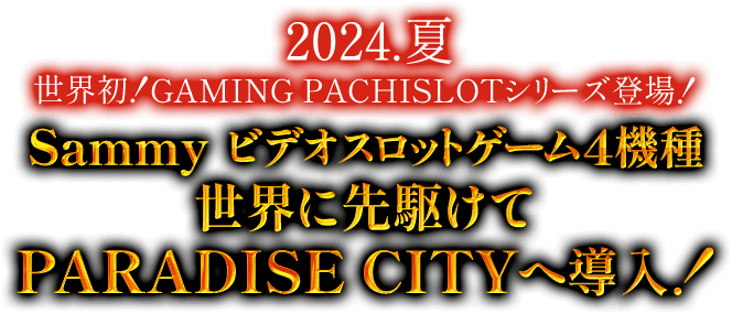 2023.7月 Sammy ビデオスロットゲーム2機種 PARADISE CITYへ堂々DEBUT！