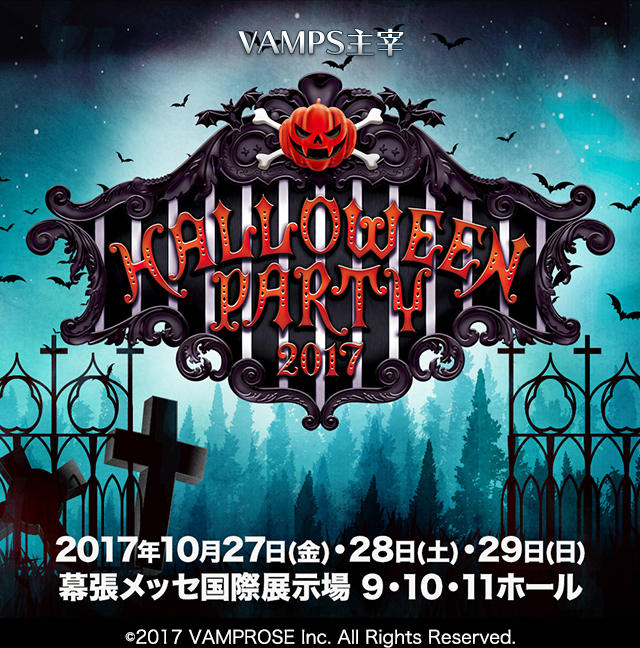 VAMPS 主宰 HALLOWEEN PARTY 2017 ｜ 2017年10月27日（金）・28日（土）・29日（日） 幕張メッセ国際展示場9・10・11ホール