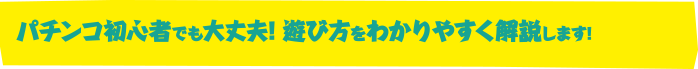 パチンコ初心者でも大丈夫! 遊び方をわかりやすく解説します!