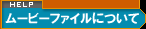 ヘルプ ムービーファイルについて