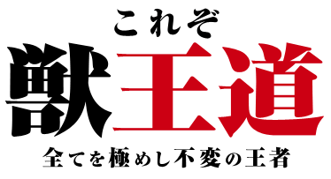 これぞ獣王道　全てを極めし不変の王者